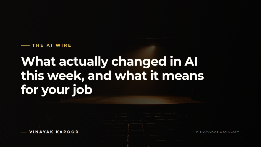 What actually changed in AI this week, and what it means for your job