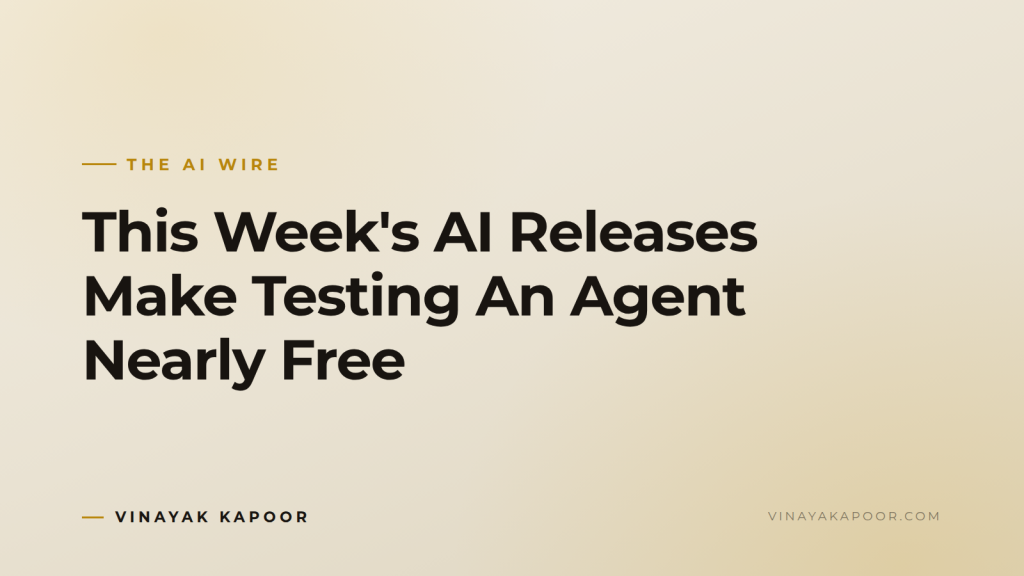 This Week's AI Releases Make Testing An Agent Nearly Free
