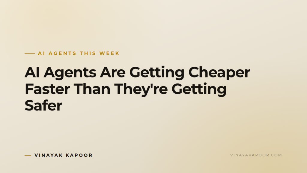 AI Agents Are Getting Cheaper Faster Than They're Getting Safer