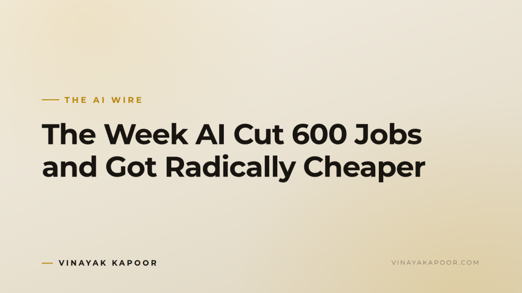 The Week AI Cut 600 Jobs and Got Radically Cheaper