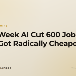 The Week AI Cut 600 Jobs and Got Radically Cheaper