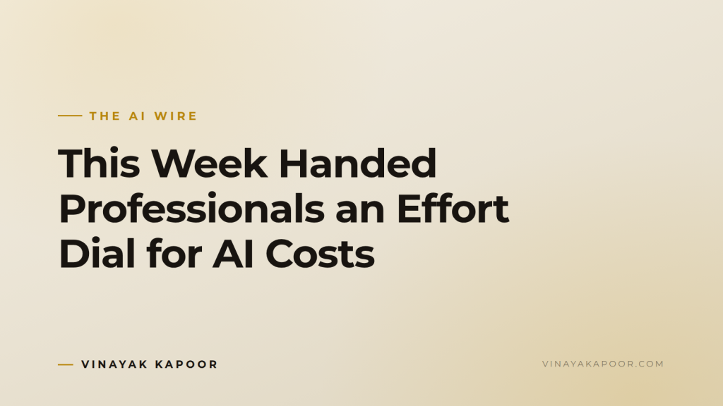 This Week Handed Professionals an Effort Dial for AI Costs
