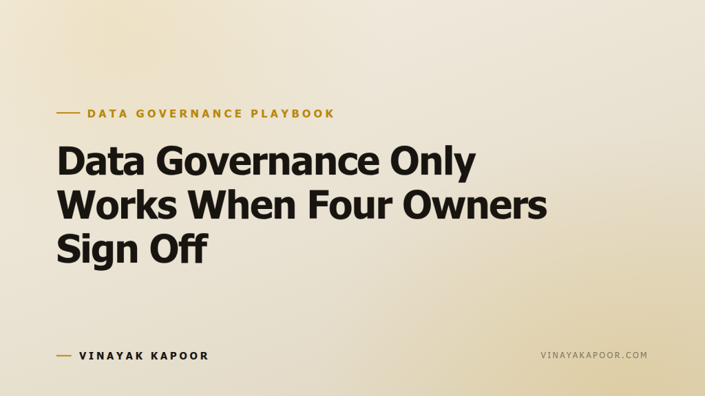 Data Governance Only Works When Four Owners Sign Off