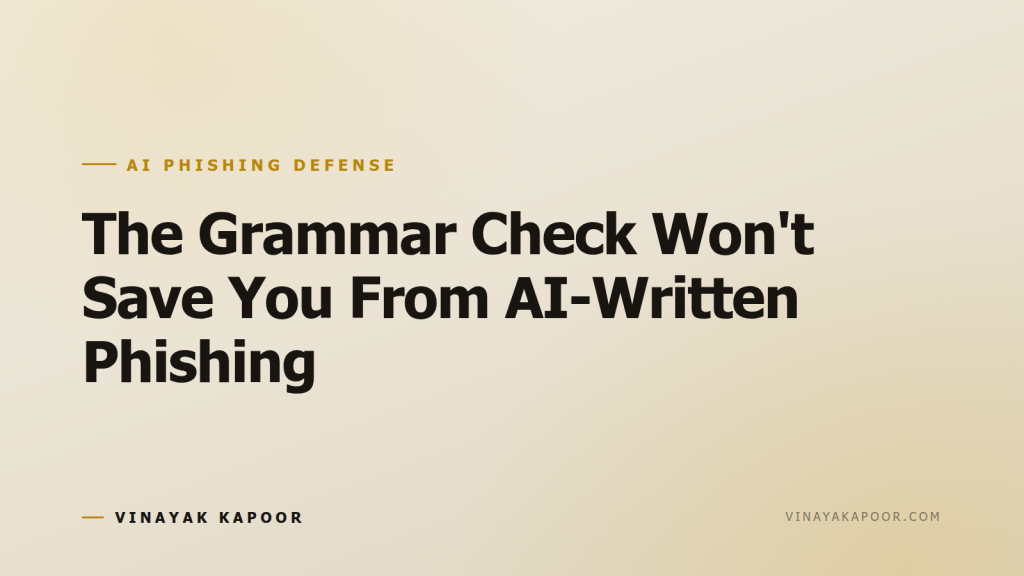 The Grammar Check Won't Save You From AI-Written Phishing