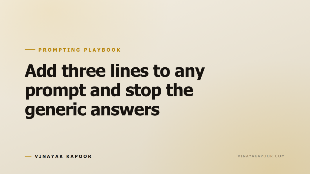 Add three lines to any prompt and stop the generic answers