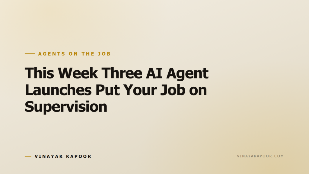 This Week Three AI Agent Launches Put Your Job on Supervision