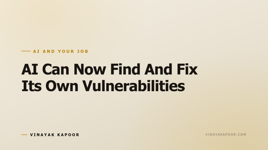 AI Can Now Find And Fix Its Own Vulnerabilities