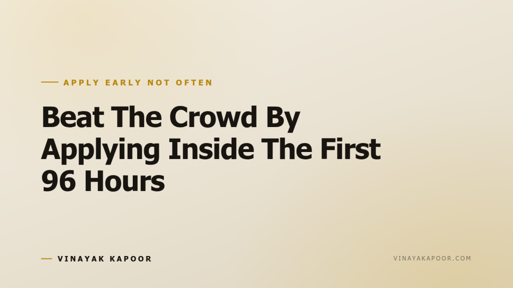 Beat The Crowd By Applying Inside The First 96 Hours