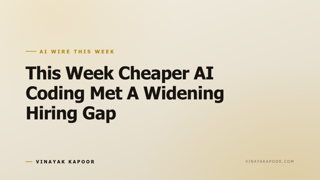 This Week Cheaper AI Coding Met A Widening Hiring Gap