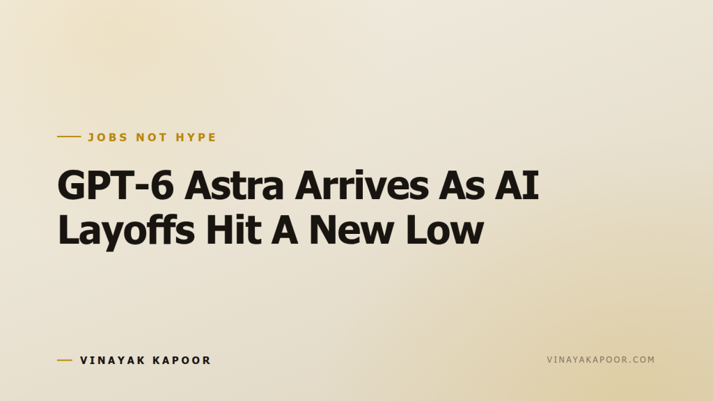 GPT-6 Astra Arrives As AI Layoffs Hit A New Low