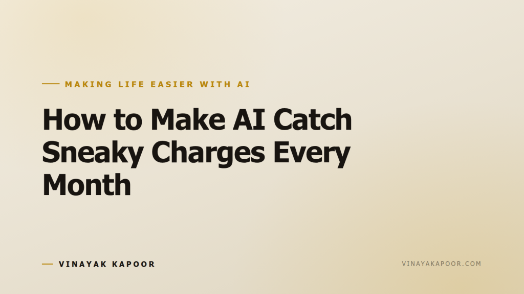 How to Make AI Catch Sneaky Charges Every Month
