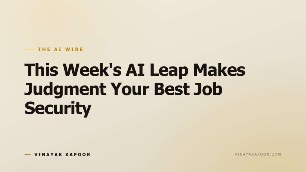 This Week's AI Leap Makes Judgment Your Best Job Security