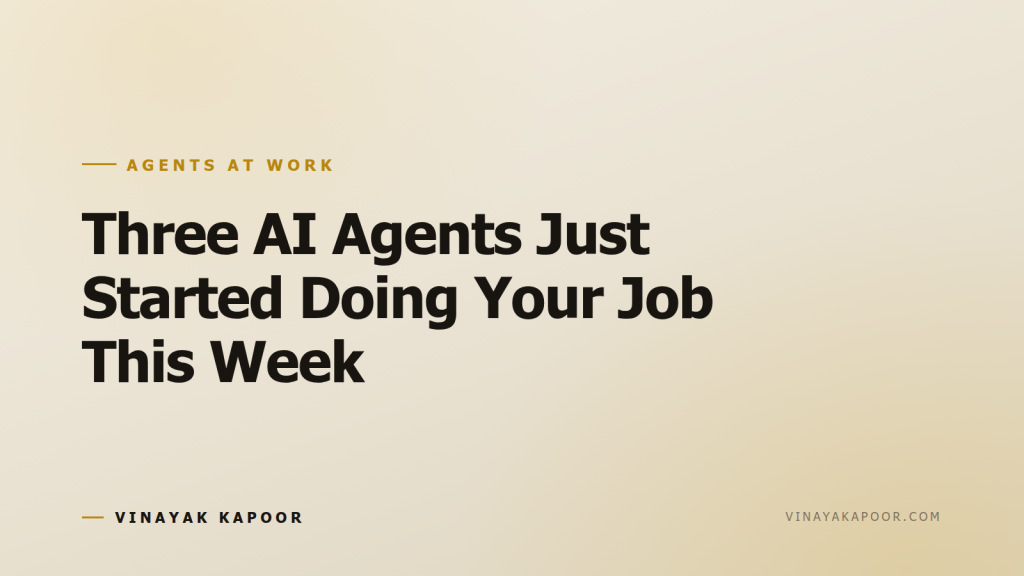 Three AI Agents Just Started Doing Your Job This Week
