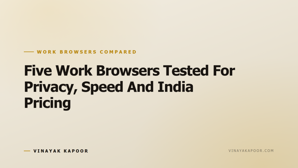 Five Work Browsers Tested For Privacy, Speed And India Pricing