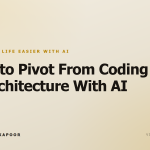 How to Pivot From Coding to Architecture With AI