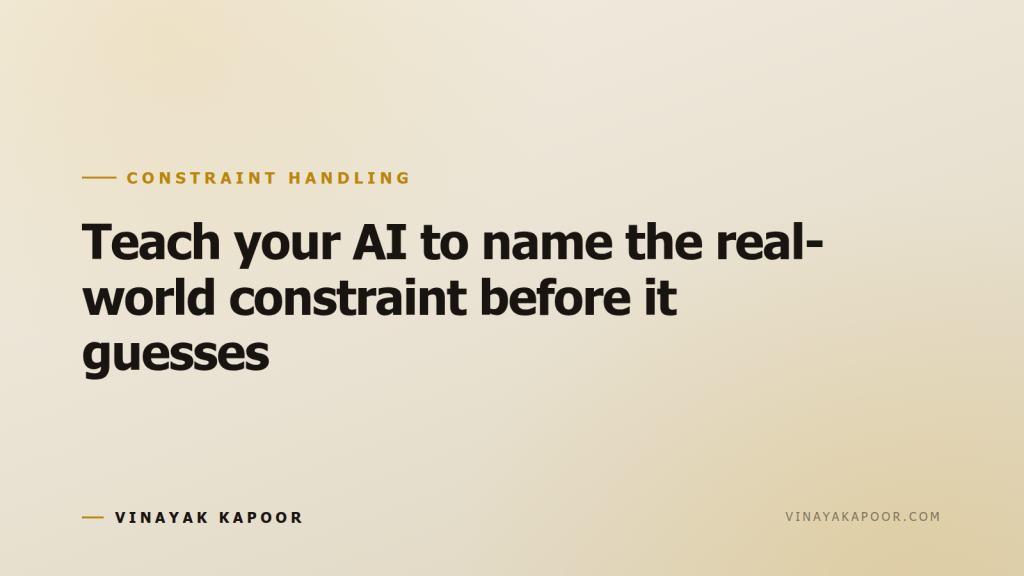 Teach your AI to name the real-world constraint before it guesses